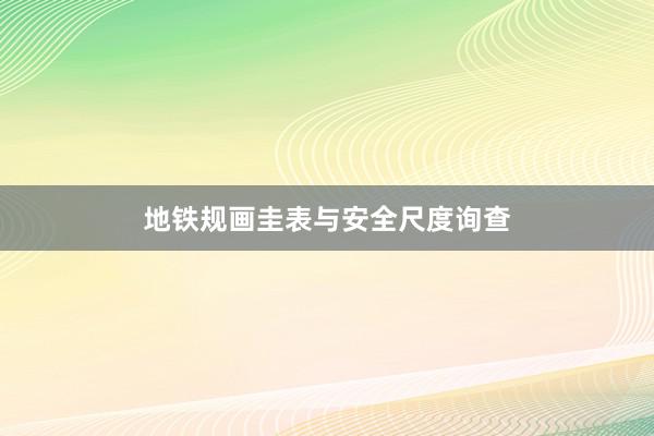地铁规画圭表与安全尺度询查