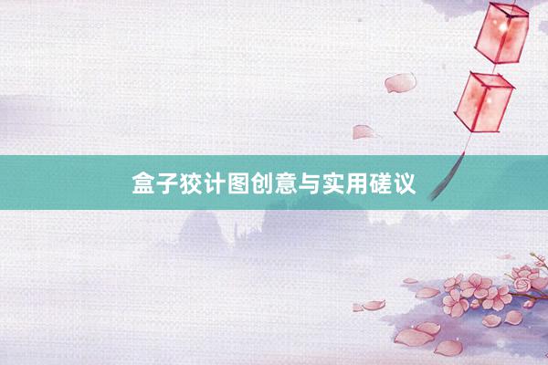 盒子狡计图创意与实用磋议